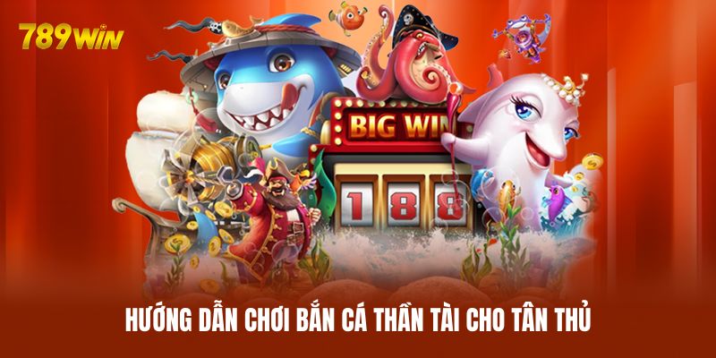 Hướng dẫn chơi bắn cá Thần Tài cho tân thủ