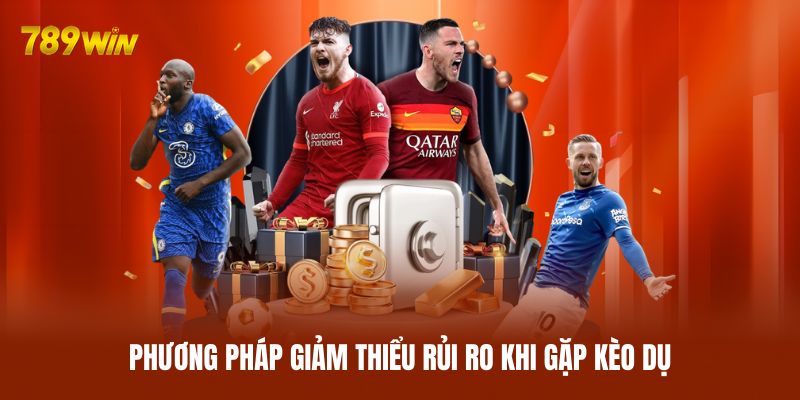 Phương pháp giảm thiểu rủi ro khi gặp kèo dụ Phương pháp giảm thiểu rủi ro khi gặp kèo dụ
