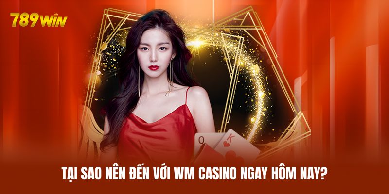 Tại sao nên đến với WM Casino ngay hôm nay? Tại sao nên đến với WM Casino ngay hôm nay?